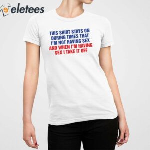 This Shirt Stays On During Times That Im Not Having Sex Shirt 2