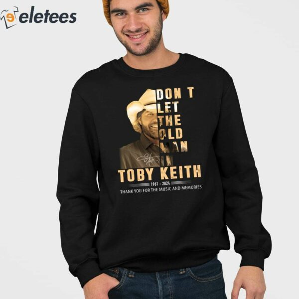 Toby Keith 1961-2024 Don’t Let The Old Man In Thank For The Music And Memories Shirt