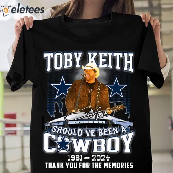 Toby Keith Should’ve Been A Cowboy 1961-2024 Thank For The Memories Shirt