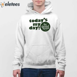 Todays My Day The Ground Round Shirt 4