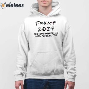 Trump 2024 The One Where He Gets Re Elected Shirt 5