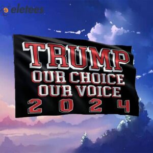 Trump Our Choice Our Voice 2024 Flag1