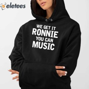 We Get It Ronnie You Can Music Shirt 3