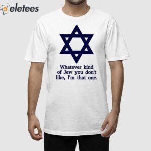 Whatever Kind Of Jew You Don’t Like I’m That One Shirt