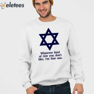 Whatever Kind Of Jew You Dont Like Im That One Shirt 3