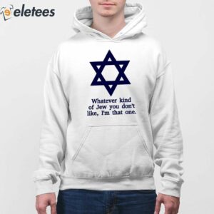 Whatever Kind Of Jew You Dont Like Im That One Shirt 4