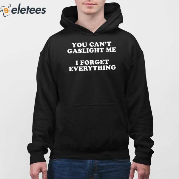 You Can’t Gaslight Me I Forget Everything Shirt