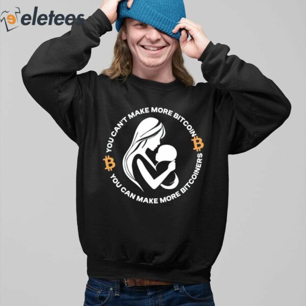 You Can’t Make More Bitcoin You Can Make More Bitcoiners Shirt
