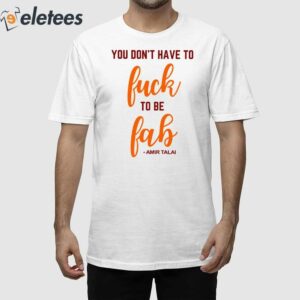 You Dont Have To Fuck To Be Fab Amir Talai Shirt 1