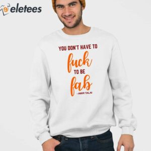 You Dont Have To Fuck To Be Fab Amir Talai Shirt 3