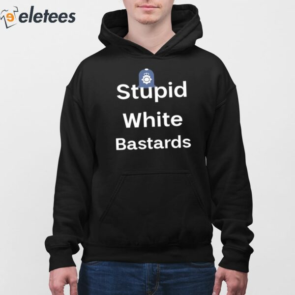 Stupid White Bastards Shirt