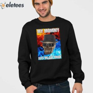 3My Mommy Lets Me Say Frick Cringey Shirt