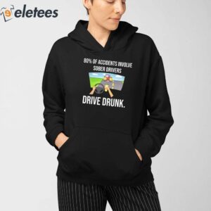 80 Of Accidents Involve Sober Drivers Drive Drunk Shirt 2