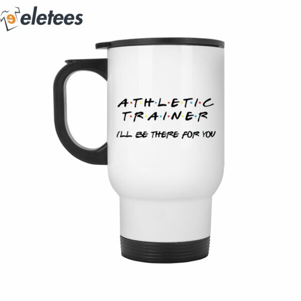 Athletic Trainer I’ll Be There For You Mug
