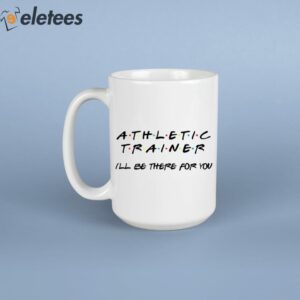 Athletic Trainer I'll Be There For You Mug