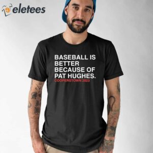 Baseball Is Better Because Of Pat Hughes Shirt 1