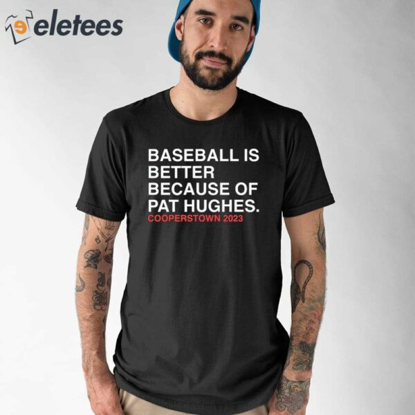 Baseball Is Better Because Of Pat Hughes Shirt
