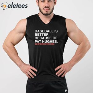 Baseball Is Better Because Of Pat Hughes Shirt 4