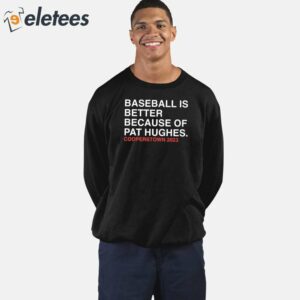 Baseball Is Better Because Of Pat Hughes Shirt 5