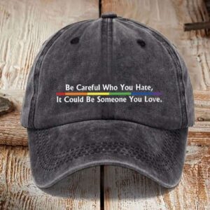 Be Careful Who You HateIt Could Be Someone You Love printed hat