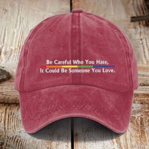 Be Careful Who You HateIt Could Be Someone You Love printed hat1