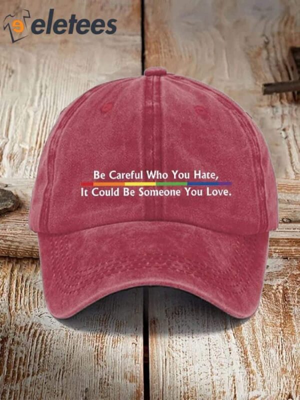 Be Careful Who You Hate,It Could Be Someone You Love printed hat