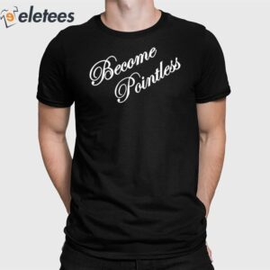 Become Pointless Shirt