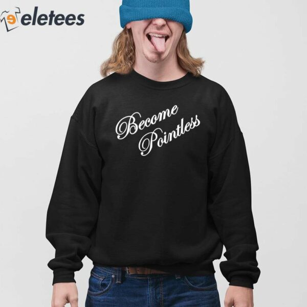 Become Pointless Shirt