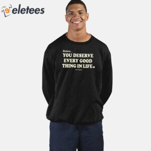 Believe You Deserve Every Good Things In Life Shirt 2