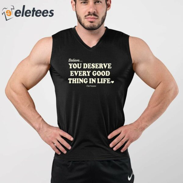Believe You Deserve Every Good Things In Life Shirt