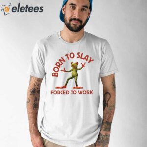Born To Slay Forced To Work Frog Shirt 1