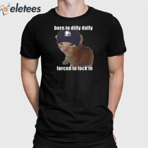 Born To Taco Dilly Dally Forced To Lock In Shirt