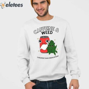 Caffeine and Weed Cheaper Than Medication Shirt 3