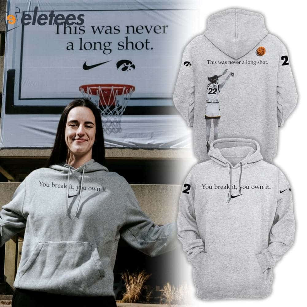 Caitlin Clark You Break It You Own It Hoodie Iowa Basketball 2024