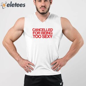 Cancelled For Being Too Sexy Shirt 2