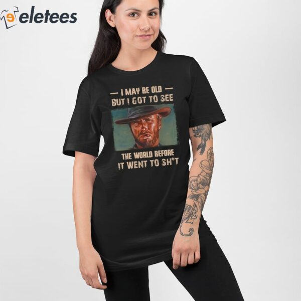 Clint Eastwood I May Be Old But I Got To See The World Shirt