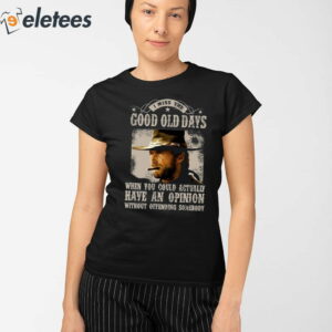 Clint Eastwood I Miss The Good Old Days When You Could Actually Have An Opinion Without Offending Somebody Shirt 2