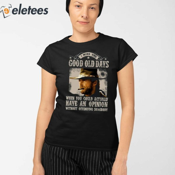 Clint Eastwood I Miss The Good Old Days When You Could Actually Have An Opinion Without Offending Somebody Shirt