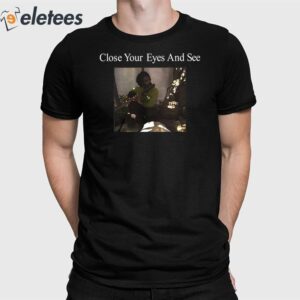 Close Your Eyes And See Shirt