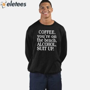 Coffee Youre On The Bench Alcohol Suit Up Shirt 2