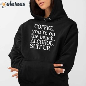 Coffee Youre On The Bench Alcohol Suit Up Shirt 5