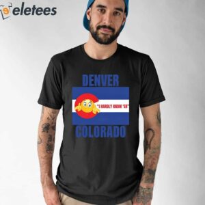 Denver I Hardly Know Er Colorado Shirt 1