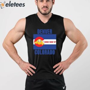 Denver I Hardly Know Er Colorado Shirt 3