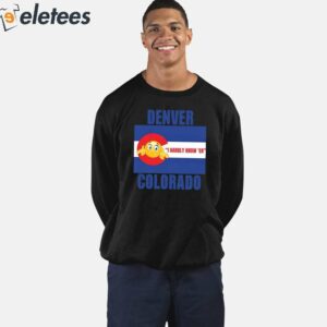 Denver I Hardly Know Er Colorado Shirt 5