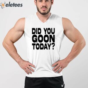 Did You Goon Today Shirt 5
