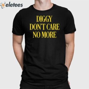 Diggy Don't Care No More Shirt