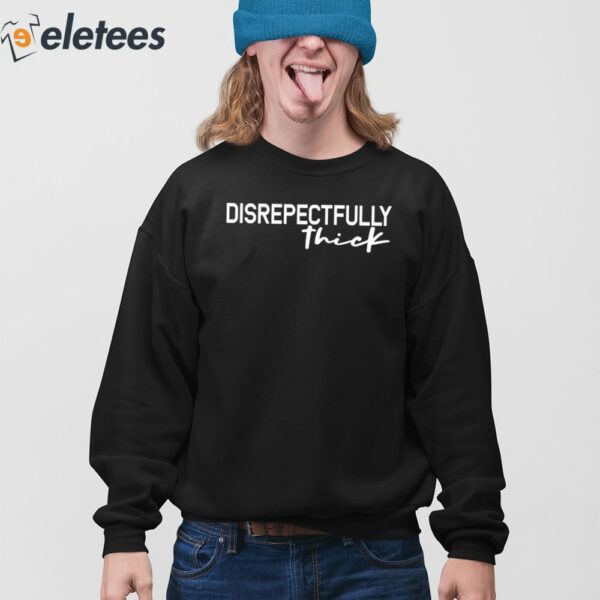 Disrepectfully Thick Shirt