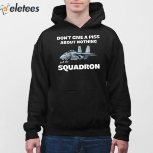 DonT Give A Piss About Nothing But The Squadron Shirt 3