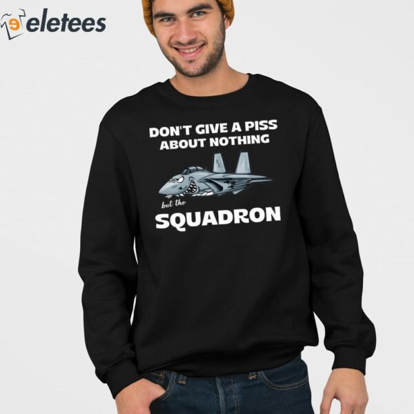 Don’T Give A Piss About Nothing But The Squadron Shirt
