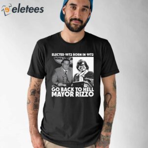 Elected 1972 Born In1972 Go Back To Hell Mayor Rizzo Shirt 1